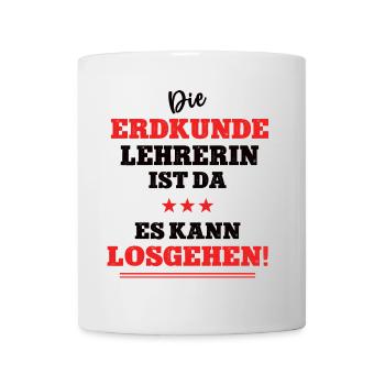 Die Erdkunde Lehrerin ist da Geographie Schule Geo - Tasse - Weiß - Vorne
