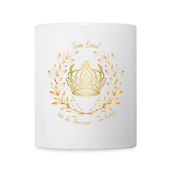 Team Braut /Von der Prinzessin zur Königin in Gold - Tasse - Weiß - Vorne