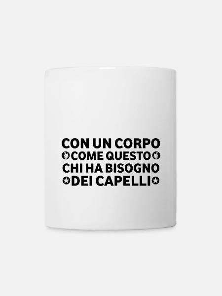 con un corpo come questo chi ha bisogno dei capell - Tazza - bianco