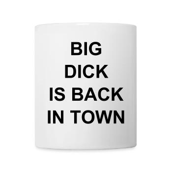 big dick is back in town,Spruch,Sex,Fuck,Party - Tasse - Weiß - Vorne