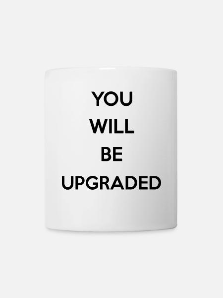 You Will Be Upgraded - Mug - white