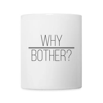Warum sich die Mühe machen - lustige stilvolle Geschenkidee - Tasse - Weiß - Vorne