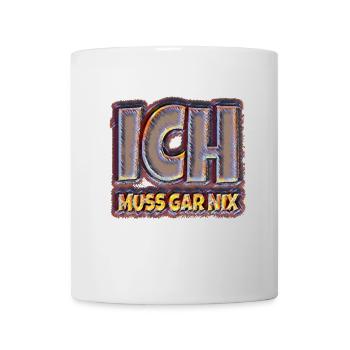 Ich muss gar nix - Tasse - Weiß - Vorne