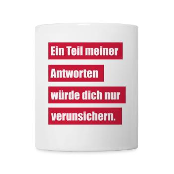 Ein Teil Meiner Antworten Würde Dich Verunsichern - Tasse - Weiß - Vorne