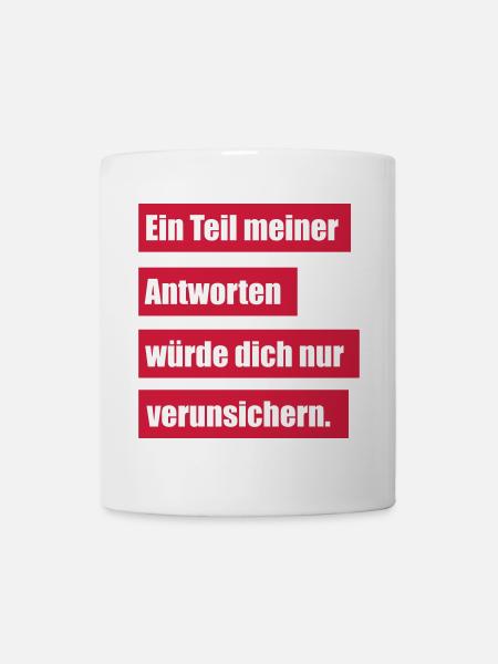 Ein Teil Meiner Antworten Würde Dich Verunsichern - Tasse - Weiß
