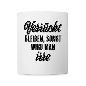 Verrückt bleiben sonst wird man irre - Tasse - Weiß - Vorne