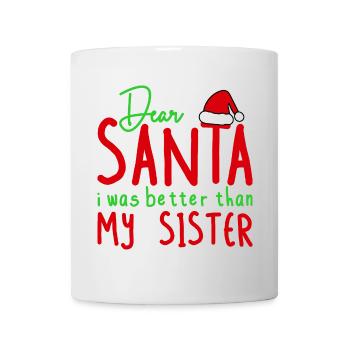 Dear Santa Better Than My Sister - Mug - white - Front