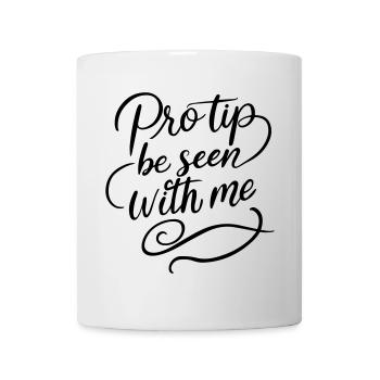 Pro Tip Be Seen With Me | Bold Social Satire - Mug - white - Front