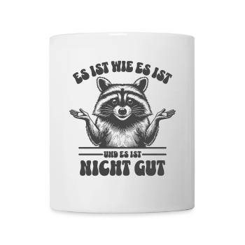 Waschbär - Es ist wie es ist und es ist nicht gut - Tasse - Weiß - Vorne