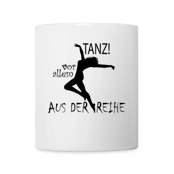 Tanz! Vor allem aus der Reihe! - Tasse - Weiß - Vorne