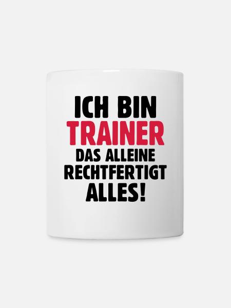 Ich bin Trainer das rechtfertigt alles - Fußball - Tasse - Weiß