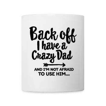Back off I have a crazy dad and I'm not afraid... - Mug - white - Front