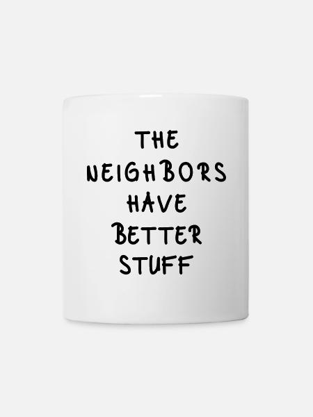 The Neighbors Have Better Stuff - Tasse - Weiß