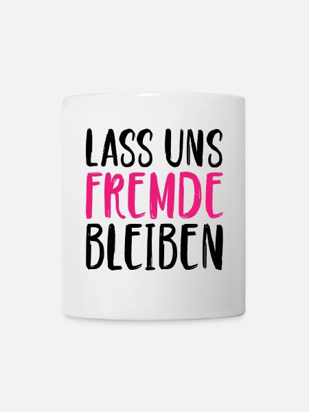 Lass uns Fremde bleiben - Tasse - Weiß
