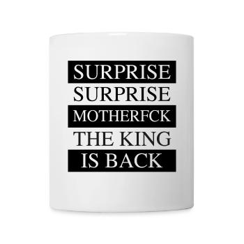 Surprise Surprise Mother FCK The King is Back - Tasse - Weiß - Vorne