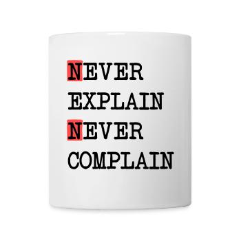 Never Explain – Never Complain, cooles Lebensmotto - Tasse - Weiß - Vorne