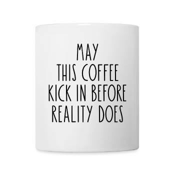 May This Coffee Kick In Before Reality Does - Mug - white - Front
