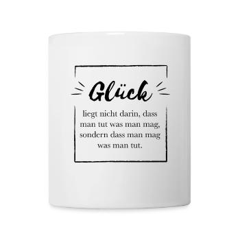 Glück liegt nicht darin | Spruch - Tasse - Weiß - Vorne