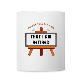 Please tell my wife that I am retired. - Mug - white - Front