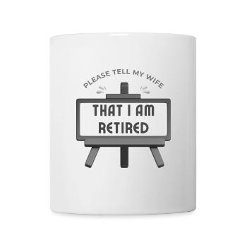Please tell my wife that I am retired. - Mug - white - Front