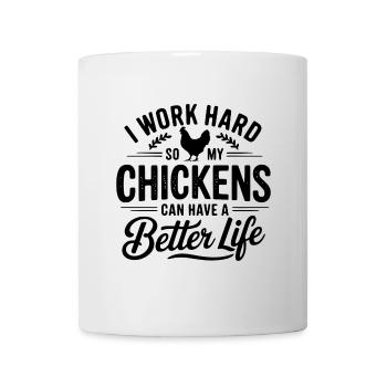 I Work Hard So My Chickens Can Have A Better Life - Mug - white - Front
