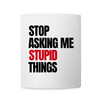 Stop Asking Me Stupid Things - Mug - white - Front
