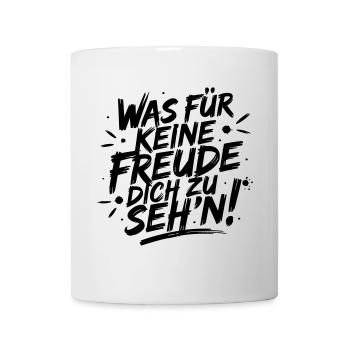 Was für keine Freude Dich zu seh'n - Tasse - Weiß - Vorne