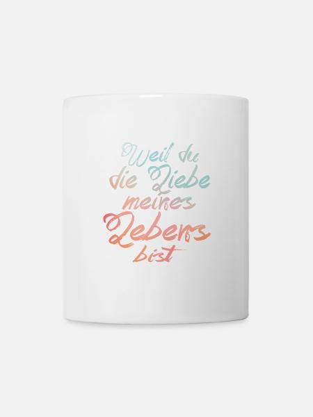 Weil du die Liebe meines Lebens bist - Tasse - Weiß