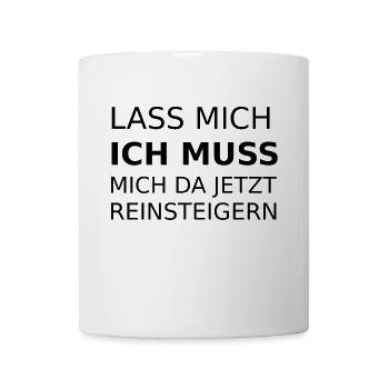 Lass mich ich muss mich da jetzt reinsteigern - Tasse - Weiß - Vorne