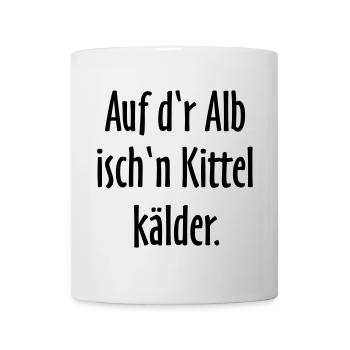 Auf d'r Alb isch'n Kittel kälder - Tasse - Weiß - Vorne