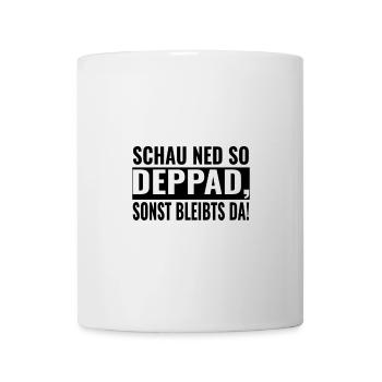SCHAU NED SO DEPPAD, SONST BLEIBTS DA! - Tasse - Weiß - Vorne
