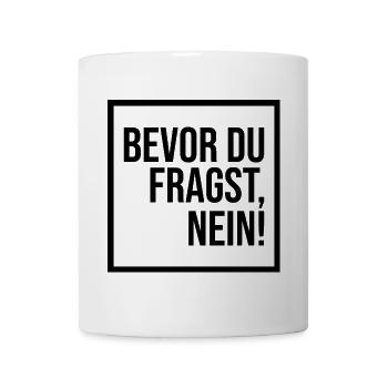Bevor du fragst, NEIN! (schwarz) - Tasse - Weiß - Vorne