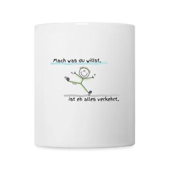 Mach was du willst, ist eh alles verkehrt! - Tasse - Weiß - Vorne