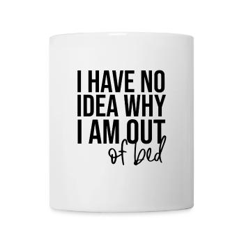 I Have No Idea Why I Am Out Of Bed - Mug - white - Front