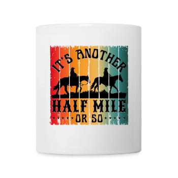 IT S ANOTHER HALF MILE OR SO - Mug - white - Front
