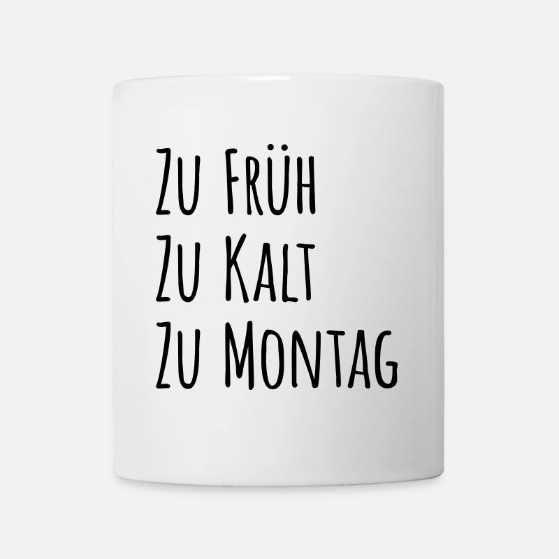 Zu früh, zu kalt, zu Montag - Tasse - Weiß