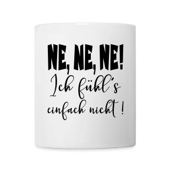 Lustige Sprüche - Ne - Ich fühle es nicht - Tasse - Weiß - Vorne
