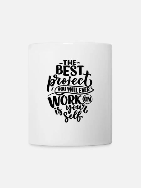 THE BEST PROJEKCT YOU WILL EVER WORK ON IS YOUR... - Tasse - Weiß