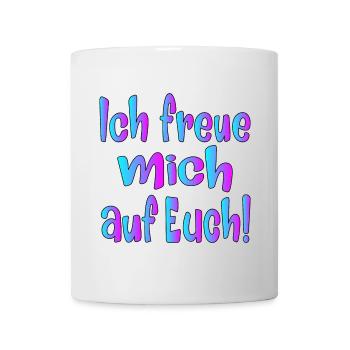 Ich freue mich auf EUCH - SPRÜCHE - Tasse - Weiß - Vorne