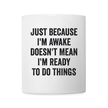 Just Because I'm Awake Doesn't Mean I'm Ready To D - Mug - white - Front
