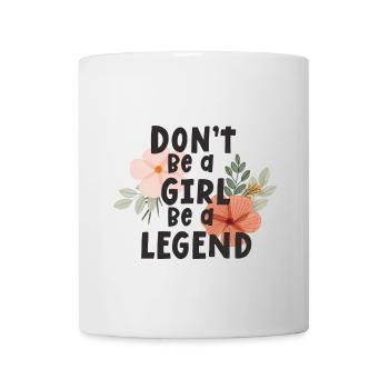 Sei kein Mädchen, sei eine Legende - Tasse - Weiß - Vorne