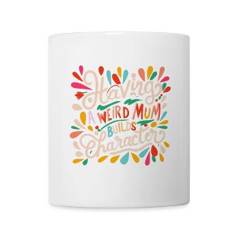 Having a weird mum builds Character - Tasse - Weiß - Vorne