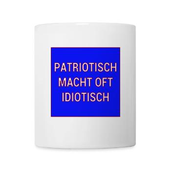 Patriotisch macht oft idiotisch! - Tasse - Weiß - Vorne
