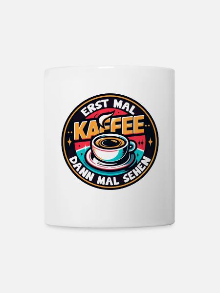 Erst mal Kaffee - dann mal sehen Kaffeemotiv - Tasse - Weiß