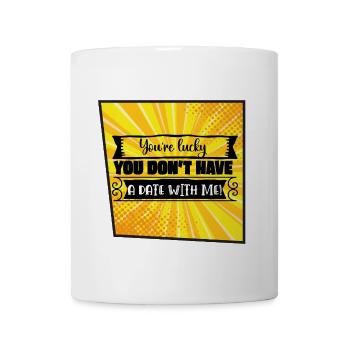 You're Lucky You Don't Have a Date with Me - Mug - white - Front