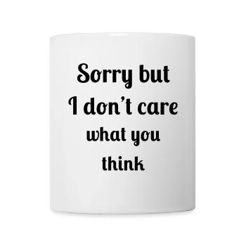 Sorry but I don't care what you think - Mug - white - Front