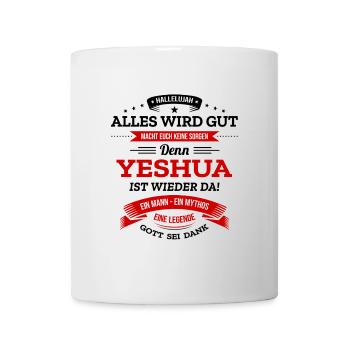 ALLES WIRD GUT, DIE LEGENDE YESHUA IST DA - Tasse - Weiß - Vorne