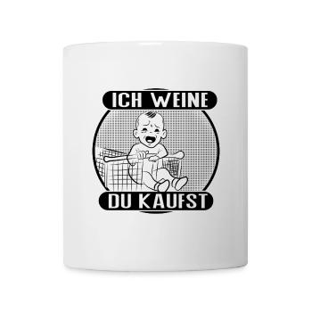 Ich weine – du kaufst! - Tasse - Weiß - Vorne
