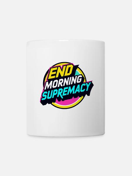 End Morning Supremacy - Tasse - Weiß