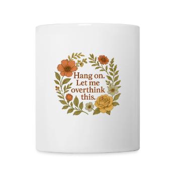 Hang on. Let me overthink this – Floral - Tasse - Weiß - Vorne
